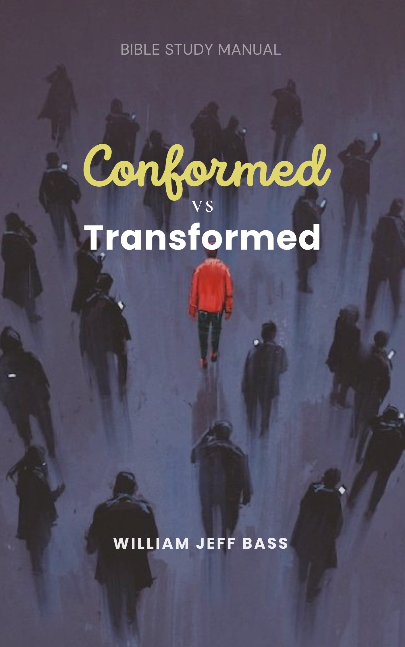 Conformed vs. Transformed: Bible Study Manual